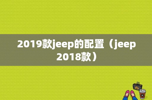 2019款jeep的配置（jeep2018款）
